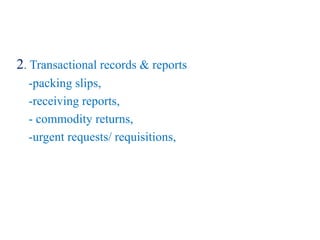 2. Transactional records & reports
-packing slips,
-receiving reports,
- commodity returns,
-urgent requests/ requisitions,
 