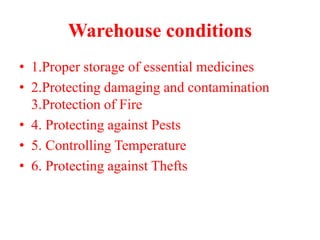 Warehouse conditions
• 1.Proper storage of essential medicines
• 2.Protecting damaging and contamination
3.Protection of Fire
• 4. Protecting against Pests
• 5. Controlling Temperature
• 6. Protecting against Thefts
 