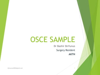 OSCE SAMPLE
Dr Bashir BnYunus
Surgery Resident
AKTH
bbinyunus2002@gmail.com 1
 