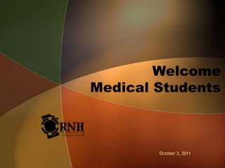 Welcome
Medical Students
October 3, 2011
 