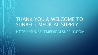 THANK YOU & WELCOME TO
SUNBELT MEDICAL SUPPLY
HTTP://SUNBELTMEDICALSUPPLY.COM
 