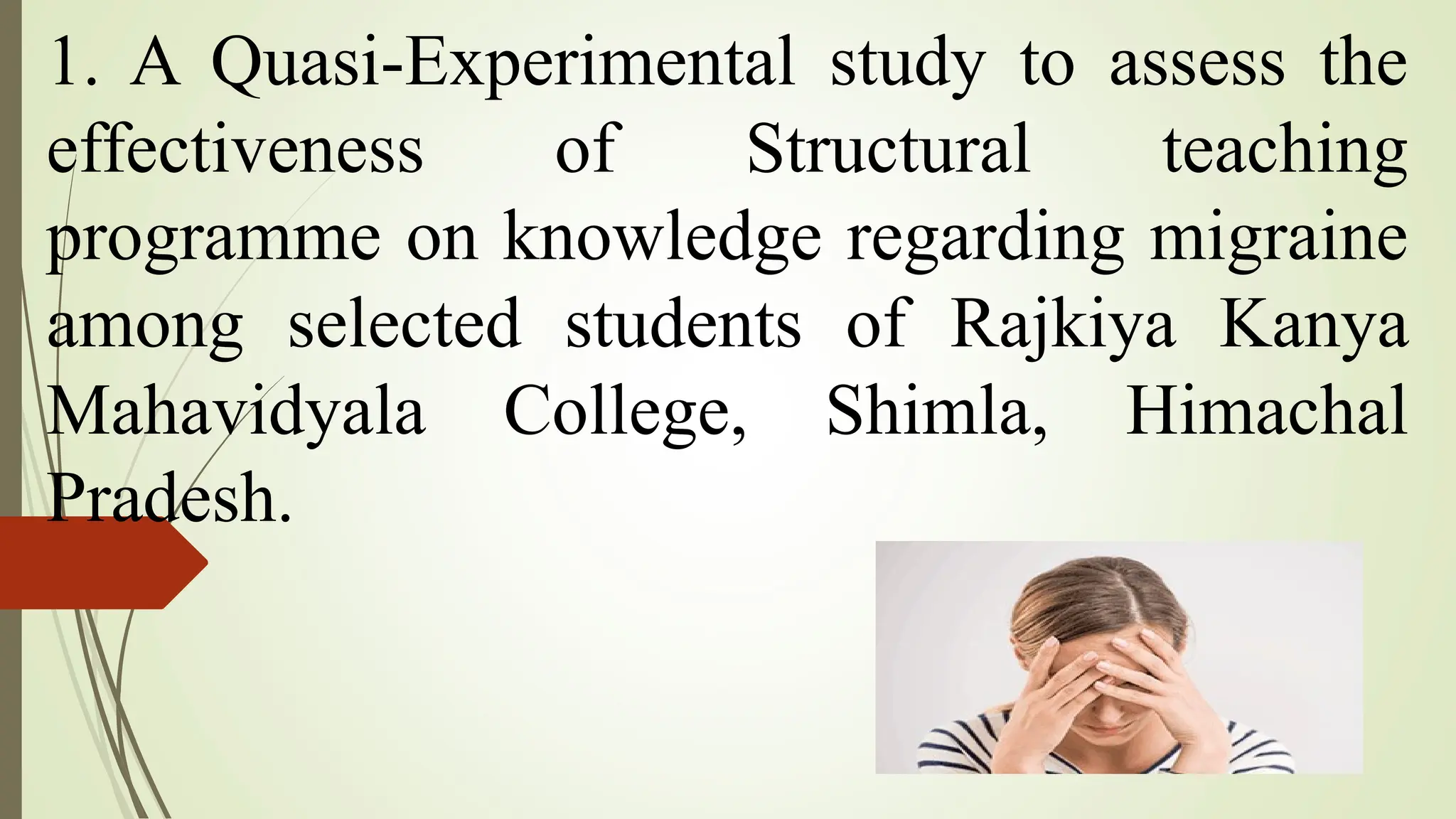 1. A Quasi-Experimental study to assess the
effectiveness of Structural teaching
programme on knowledge regarding migraine
among selected students of Rajkiya Kanya
Mahavidyala College, Shimla, Himachal
Pradesh.
 