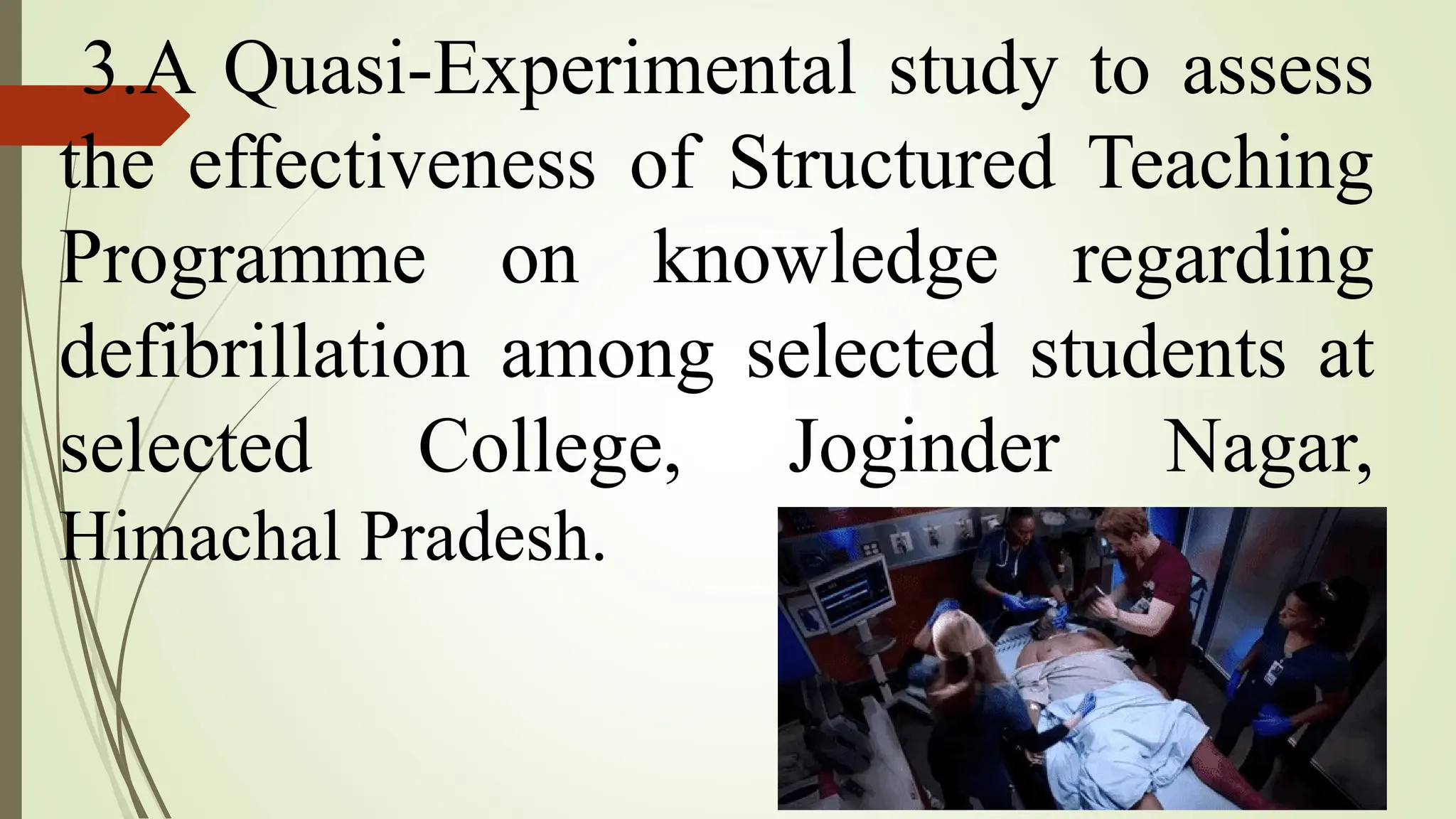 3.A Quasi-Experimental study to assess
the effectiveness of Structured Teaching
Programme on knowledge regarding
defibrillation among selected students at
selected College, Joginder Nagar,
Himachal Pradesh.
 