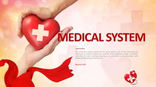 MEDICAL SYSTEM
The spring and autumn period and the visual studio is one of the enterprises and
individuals to provide professional creativity, brand integration design consultants,
more than 15 years working experience. To customers as the benchmark, with
wisdom grafting business and the arts.
Reporter:XXX
 
