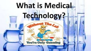 What is Medical
Technology?
 
