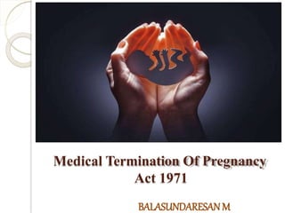 Medical Termination Of Pregnancy
Act 1971
BALASUNDARESAN M
 