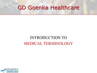 GD Goenka Healthcare
INTRODUCTION TO
MEDICAL TERMINOLOGY
 