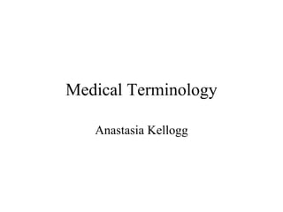 Medical Terminology Anastasia Kellogg 