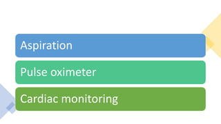 Aspiration
Pulse oximeter
Cardiac monitoring