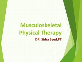 Musculoskeletal
Physical Therapy
DR. Sidra Syed,PT
 
