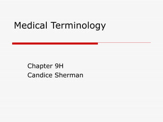 Medical Terminology Chapter 9H Candice Sherman 