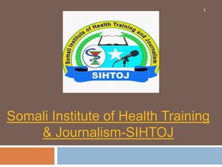 Somali Institute of Health Training
& Journalism-SIHTOJ
1
 