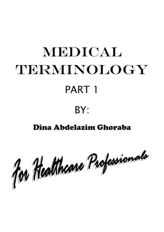 MEDICAL
TERMINOLOGY
PART 1
BY:
Dina Abdelazim Ghoraba
 