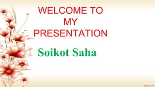 WELCOME TO
MY
PRESENTATION
Soikot Saha
 