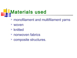 Materials used
 monofilament and multifilament yarns
 woven
 knitted
 nonwoven fabrics
 composite structures.
 