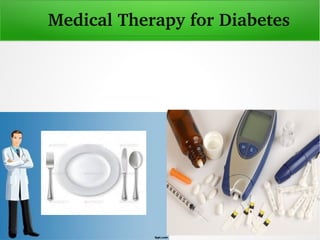   Medical Therapy for Diabetes
 