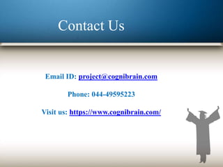 Contact Us
Email ID: project@cognibrain.com
Phone: 044-49595223
Visit us: https://www.cognibrain.com/
 