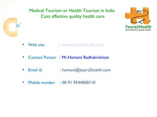 Medical Tourism or Health Tourism in India  Cost effective quality health care ,[object Object],[object Object],[object Object],[object Object]