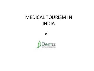 MEDICAL TOURISM IN
INDIA
BY

BY

 
