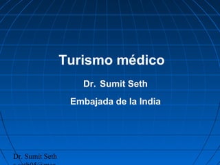 Dr. Sumit Seth
Turismo médico
Dr. Sumit Seth
Embajada de la India
 