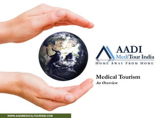 AADI MediTour India HOME AWAY FROM HOME Medical Tourism An Overview         WWW.AADIMEDICALTOURISM.COM 