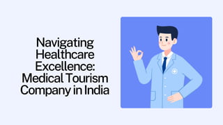 Navigating
Healthcare
Excellence:
MedicalTourism
CompanyinIndia
 