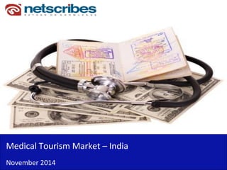 Insert Cover Image using Slide Master View 
Do not distort 
Medical Tourism Market – India 
November 2014  