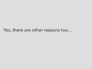 Yes, there are other reasons too…
 
