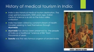 History of medical tourism in India:
 India is also historical medical tourism destination. The
yoga gained popularity 50...