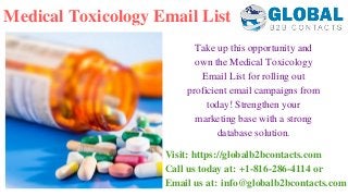 Medical Toxicology Email List
Visit: https://globalb2bcontacts.com
Call us today at: +1-816-286-4114 or        
Email us at: info@globalb2bcontacts.com
Take up this opportunity and
own the Medical Toxicology
Email List for rolling out
proficient email campaigns from
today! Strengthen your
marketing base with a strong
database solution.
 