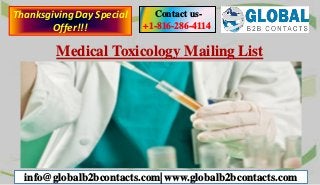 Medical Toxicology Mailing List
Contact us-
+1-816-286-4114
info@globalb2bcontacts.com| www.globalb2bcontacts.com
ThanksgivingDay Special
Offer!!!
 