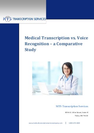 Medical Transcription vs. Voice
Recognition – a Comparative
Study
MTS Transcription Services
8596 E. 101st Street, Suite H
Tulsa, OK 74133
www.medicaltranscriptionservicecompany.com | 1-800-670-2809
 