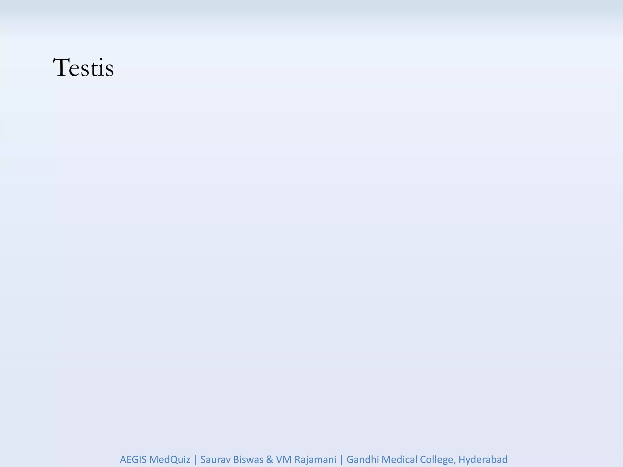 Testis
AEGIS MedQuiz | Saurav Biswas & VM Rajamani | Gandhi Medical College, Hyderabad
 
