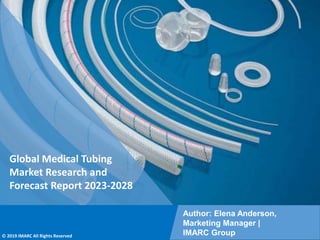 Copyright © IMARC Service Pvt Ltd. All Rights Reserved
Global Medical Tubing
Market Research and
Forecast Report 2023-2028
Author: Elena Anderson,
Marketing Manager |
IMARC Group
© 2019 IMARC All Rights Reserved
 