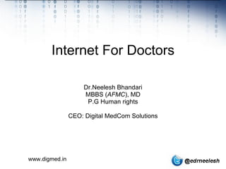 Internet For Doctors Dr.Neelesh Bhandari MBBS ( AFMC ), MD P.G Human rights CEO: Digital MedCom Solutions www.digmed.in 