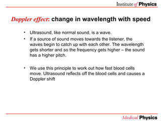 Doppler effect :   change in wavelength with speed <ul><li>Ultrasound, like normal sound, is a wave. </li></ul><ul><li>If ...