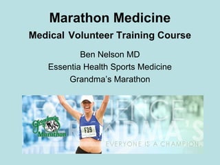 Marathon Medicine
Medical Volunteer Training Course
Ben Nelson MD
Essentia Health Sports Medicine
Grandma’s Marathon
 