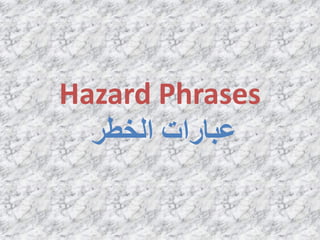 Hazard Phrases
‫انخطش‬ ‫ػببساث‬
 