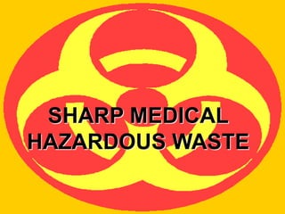 SHARP MEDICAL
HAZARDOUS WASTE
 