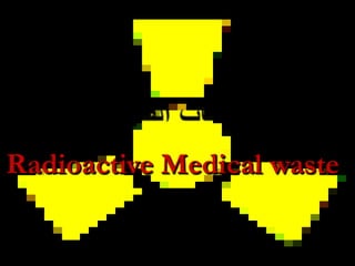 Radioactive Medical waste
 