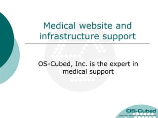 Medical website and
infrastructure support


OS-Cubed, Inc. is the expert in
      medical support
 