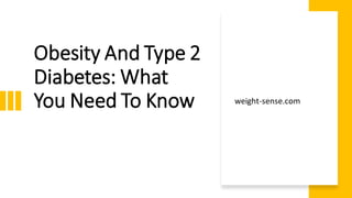 Obesity And Type 2
Diabetes: What
You Need To Know weight-sense.com
 