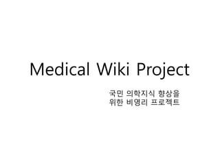 Medical Wiki Project
         국민 의학지식 향상을
         위한 비영리 프로젝트
 