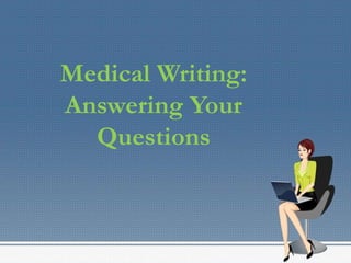 Medical Writing:
Answering Your
Questions
 