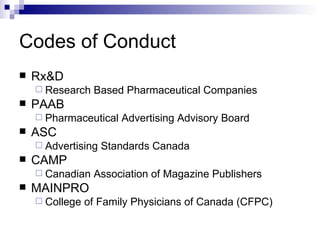Codes of Conduct Rx&D Research Based Pharmaceutical Companies   PAAB Pharmaceutical Advertising Advisory Board ASC Advertising Standards Canada CAMP Canadian Association of Magazine Publishers MAINPRO College of Family Physicians of Canada (CFPC) 