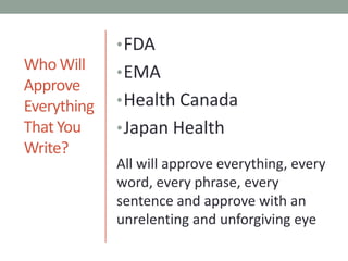 Who Will Approve Everything That You Write?FDAEMAHealth CanadaJapan HealthAll will approve everything, every word, every phrase, every sentence and approve with an unrelenting and unforgiving eye