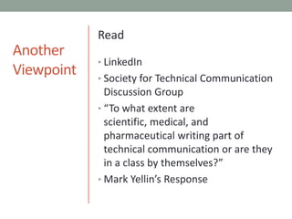 Another ViewpointReadLinkedInSociety for Technical Communication Discussion Group“To what extent are scientific, medical, and pharmaceutical writing part of technical communication or are they in a class by themselves?”Mark Yellin’s Response
