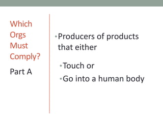 WhichOrgsMustComply?Producers of products that eitherTouch orGo into a human bodyPart A