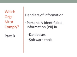 WhichOrgsMustComply?Handlers of informationPersonally Identifiable Information (PII) inDatabasesSoftware toolsPart B