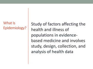What IsEpidemiology?Study of factors affecting the health and illness of populations in evidence-based medicine and involves study, design, collection, and analysis of health data